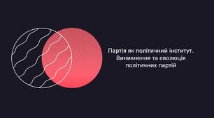 Партія як політичний інститут. Виникнення та еволюція політичних партій.