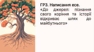 ГР3. Написання есе. «До джерел: пізнання свого коріння та історії відкриває шлях до майбутнього»