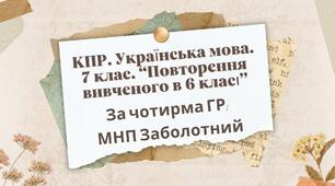 КПР. 7 клас. Українська мова. "Повторення вивченого в 6 класі" За чотирма ГР!!! (МНП Заболотний)