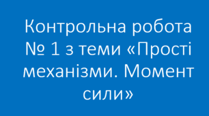 Комплексна підсумкова робота № 1 з теми «Прості механізми. Момент сили»