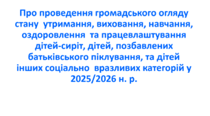 Наказ про проведення громадського огляду стану  утримання, виховання, навчання, оздоровлення  та працевлаштування дітей-сиріт, дітей, позбавлених  батьківського піклування, та дітей інших соціально  вразливих категорій у 2025/2026 н. р.