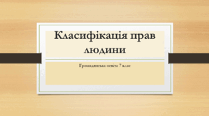Громадянська освіта 7 клас  Класифікація прав людини.
