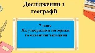 Дослідження з географії на тему "Як утворилися материки та океанічні западини"
