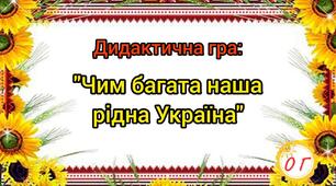 Дидактична гра: "Чим багата наша рідна Україна.