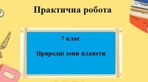 Практична  робота з географії для 7 класу на тему "Природні зони планети" за програмою Запотоцького С.