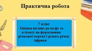 Практична робота з географії для 7 класу на тему "Оцінка впливу рельєфу та клімату на формування річкової мережі і режим річок Африки" за програмою Запотоцького С.