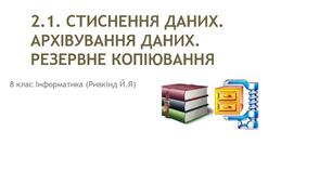СТИСНЕННЯ ДАНИХ. АРХІВУВАННЯ ДАНИХ. РЕЗЕРВНЕ КОПІЮВАННЯ