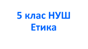 Навчальна програма з етики для 5 класу НУШ. Розроблена на основі модельної програми  «Етика. 5-6 класи» для закладів загальної середньої освіти  (автори Пометун О.І., Ремех Т.О., Кришмарел В.Ю.)