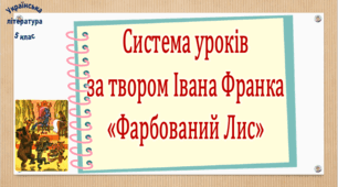 Система уроків за твором Івана Франка "Фарбований Лис" (2 презентації, до кожної додається робочий аркуш та інтерактивна гра)