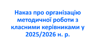 Наказ про організацію методичної роботи з класними керівниками у 2025/2026 н. р.