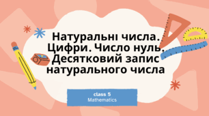 Натуральні числа. Цифри. Число нуль. Десятковий запис натурального числа